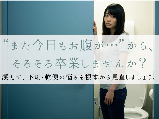 “また今日もお腹が…”から、そろそろ卒業しませんか？漢方で、下痢・軟便の悩みを根本から見直しましょう。
